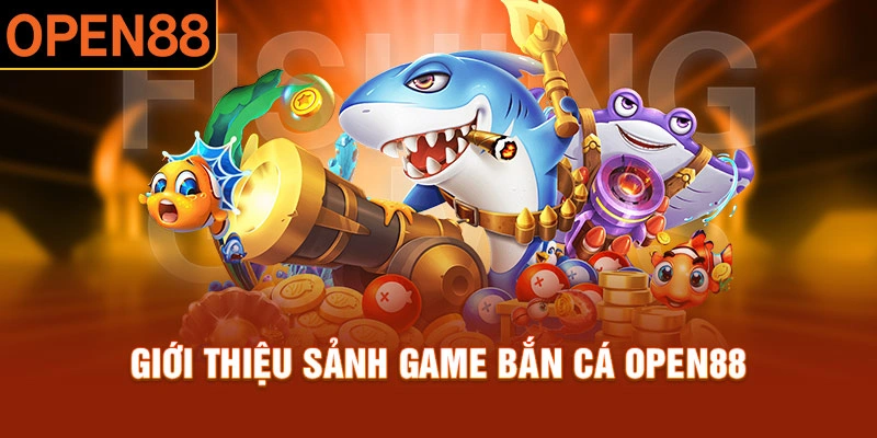 Tổng quan về tr&ograve; chơi bắn c&aacute; Open88&nbsp;