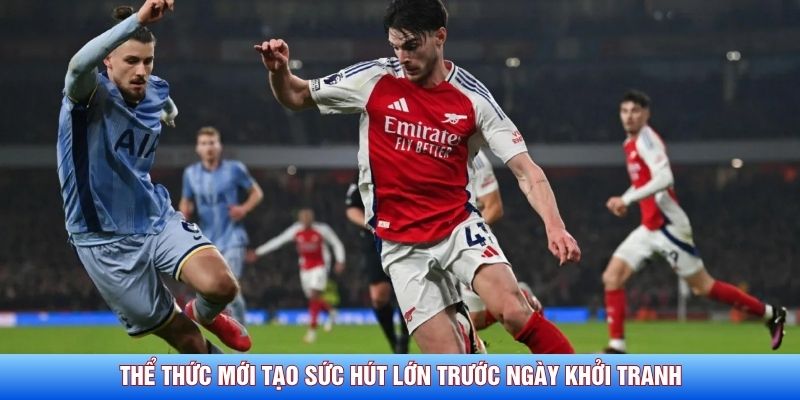 Thể thức mới tạo sức h&uacute;t lớn trước ng&agrave;y khởi tranh